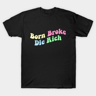 Born Broke Die Rich T-Shirt